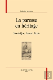 La Paresse En Héritage : Montaigne, Pascal, Bayle