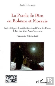 La Parole De Dieu En Bohême Et Moravie ; La Tradition De La Prédication Dans L'Unité Des Frères De Jan Hus À Jan Amos Comenius
