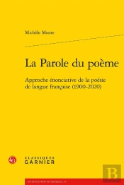 La Parole Du Poème : Approche Énonciative De La Poésie De Langue Française (1900-2020)