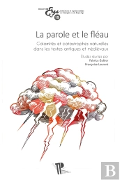 La Parole Et Le Fléau : Calamités Et Catastrophes Naturelles Dans Les Textes Antiques Et Médiévaux
