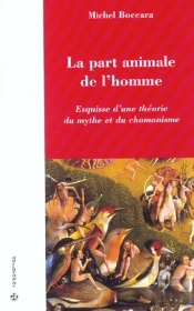La Part Animale De L'Homme ; Esquisse D'Une Théorie Du Mythe Et Chamanisme