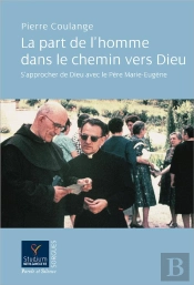 La Part De L'Homme Dans Le Chemin De Dieu ; S'Approcher De Dieu Avec Le Père Marie-Eugène