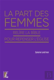 La Part Des Femmes : Relire La Bible Pour Repenser L'Eglise