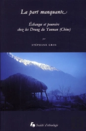 La Part Manquante. Echanges Et Pouvoirs Chez Les Drung Du Yunnan (Chi Ne)