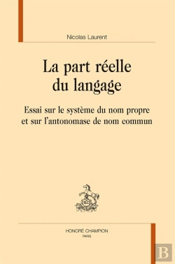 Bertrand.pt - La Part Réelle Du Langage ; Essai Sur Le Système Du Nom Propre Et Sur L'Antonomase De Nom Commun