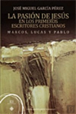 Bertrand.pt - La Pasión De Jesús En Los Primeros Cristianos. Marcos, Lucas Y Pablo