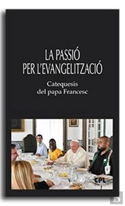 Bertrand.pt - La Passio Per L'Evanglitzacio. Catequesis Del Papa Francesc