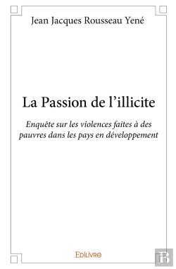 Bertrand.pt - La Passion De L'Illicite ; Enquête Sur Les Violences Faites À Des Pauvres Dans Les Pays En Développement