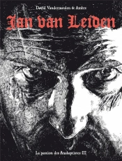 La Passion Des Anabaptistes - Tome 3 Jan Van Leiden