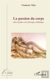 La Passion Du Corps - Des Mythes A La Chirurgie Esthetique