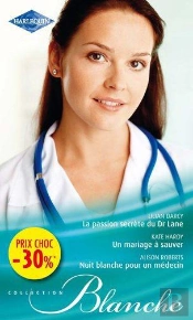 La Passion Secrete Du Dr Lane - Un Mariage A Sauver - Nuit Blanche Pour Un Medecin