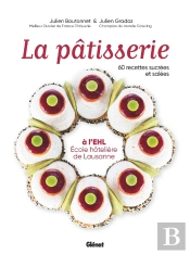 La Pâtisserie À L'Ehl (École Hôtelière De Lausanne) : 60 Recettes Sucrées Et Salées