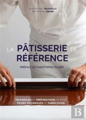 La Pâtisserie De Référence ; Techniques, Préparations De Base, Fiches Techniques De Fabrication