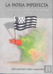 La Patria Imperfecta. Idearios Regionalistas Y Nacionalistas En Bretaña (1789-1945)