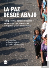 La Paz Desde Abajo. Perspectivas Antropológicas Sobre La Paz En Contextos Indígenas Y Afroamericanos