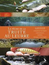 La Pêche De La Truite Aux Leurres : Connaissance Du Milieu, Comportement, Matériel, Pratique Et Techniques