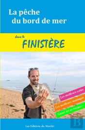 La Pêche Du Bord De Mer Dans Le Finistere ; Les Meilleurs Coins, Les Meilleurs Montages, Toutes Les Techniques