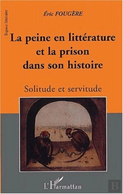 Bertrand.pt - La Peine En Litterature Et La Prison Dans Son Histoire ; Solitude Et Servitude