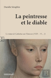 La Peintresse Et Le Diable : Le Roman De Catharina Van Hemessen (1528 - 15... ?)