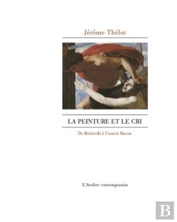 Bertrand.pt - La Peinture Et Le Cri : De Botticelli À Francis Bacon