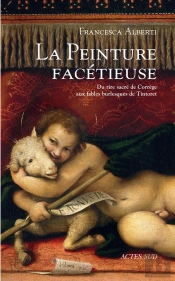 La Peinture Facétieuse ; Du Rire Sacré Du Corrège Aux Fables Burlesques Du Tintoret