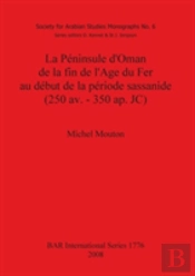 La Peninsule D'Oman De La Fin De L'Age Du Fer Au Debut De La Periode Sassanide (250 Av. - 350 Ap. Jc)