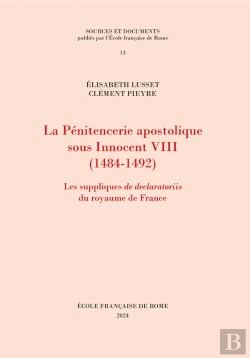 Bertrand.pt - La Pénitencerie Apostolique Sous Innocent Viii (1484-1492) : Les Suppliques De Declaratoriis Du Royaume De France