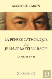 La Pensée Catholique De Jean-Sébastien Bach ; La Messe En Si