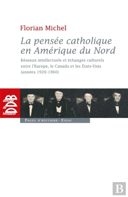 Bertrand.pt - La Pensée Catholique En Amérique Du Nord ; Réseaux Intellectuels Et Échanges Culturels Entre L'Eruope, Le Canada Et Les Etats-Unis (Années 1920-1960)