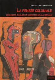 La Pensée Coloniale ; Découverte, Conquête Et Guerre Des Dieux Au Mexique