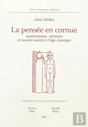 La Pensée En Cornue ; Matérialisme, Alchimie Et Savoirs Secrets À L'Âge Classique