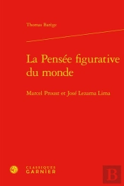 La Pensee Figurative Du Monde - Marcel Proust Et Jose Lezama Lima
