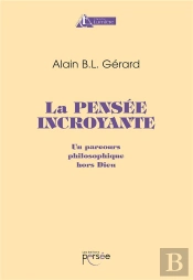 La Pensée Incroyante ; Un Parcours Philosophique Hors Dieu