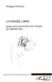 La Pensée Libre : Essai Sur Les Écrits Politiques De Simone Weil