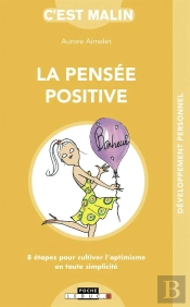 La Pensée Positive, C'Est Malin ; 8 Étapes Pour Cultiver L'Optimisme En Toute Simplicité