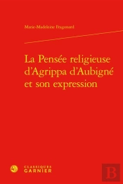 La Pensee Religieuse D'Agrippa D'Aubigne Et Son Expression
