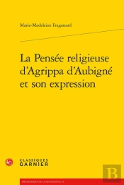La Pensee Religieuse D'Agrippa D'Aubigne Et Son Expression