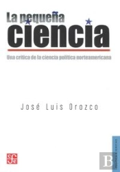 La Pequeña Ciencia: Una Critica Dela Ciencia Politica Norteamericana 