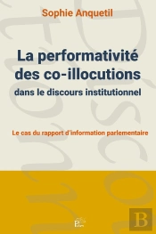 La Performativité Des Co-Illocutions Dans Le Discours Institutionnel : Le Cas Du Rapport D'Information Parlementaire
