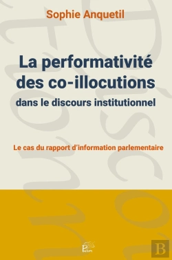 Bertrand.pt - La Performativité Des Co-Illocutions Dans Le Discours Institutionnel : Le Cas Du Rapport D'Information Parlementaire