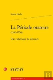 La Période Oratoire (1550-1750) : Une Esthétique Du Discours