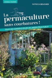 La Permaculture Sans Courbatures ! Tous Les Conseils Pour Un Jardin Fructueux