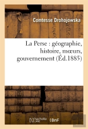 La Perse : Geographie, Histoire, Moeurs, Gouvernement