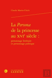 La Persona De La Princesse Au Xvie Siècle : Personnage Littéraire Et Personnage Politique