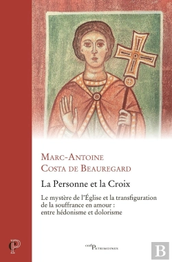 Bertrand.pt - La Personne Et La Croix : Le Mystère De L'Église Et La Transfiguration De La Souffrance En Amour : Entre Hédonisme Et Dolorisme