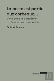 La Peste Est Partie Aux Corbeaux : Vivre Avec La Pandémie Au Temps Des Humanistes