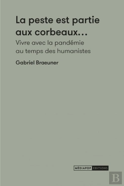 Bertrand.pt - La Peste Est Partie Aux Corbeaux : Vivre Avec La Pandémie Au Temps Des Humanistes