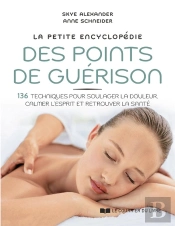 La Petite Encyclopedie Des Points De Guerison - 136 Techniques Pour Soulager La Douleur, Calmer L'Es