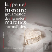 La (Petite) Histoire Gourmande Des (Grandes) Marques Normandes