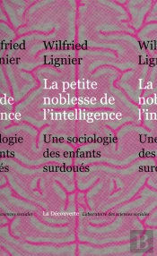La Petite Noblesse De L'Intélligence ; Une Sociologie Des Enfants Surdoués